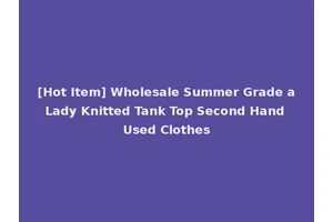 [Hot Item] Wholesale Summer Grade a Lady Knitted Tank Top Second Hand Used Clothes