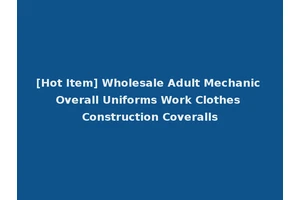 [Hot Item] Wholesale Adult Mechanic Overall Uniforms Work Clothes Construction Coveralls