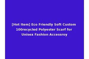 [Hot Item] Eco Friendly Soft Custom 100recycled Polyester Scarf for Unisex Fashion Accessroy