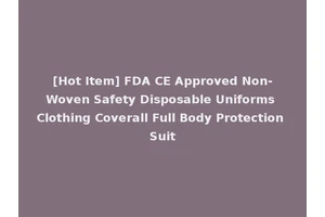 [Hot Item] FDA CE Approved Non-Woven Safety Disposable Uniforms Clothing Coverall Full Body Protection Suit