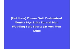 [Hot Item] Dinner Suit Customized Men's Suits Formal Men Wedding Suit Sports Jackets Men Suits