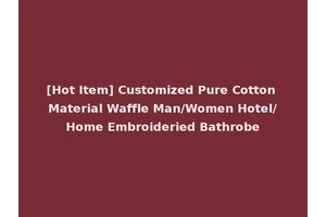 [Hot Item] Customized Pure Cotton Material Waffle Man/Women Hotel/Home Embroideried Bathrobe