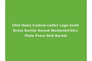 [Hot Item] Custom Letter Logo Solid Brass Buckle Round Women's Plate Press Belt Buckle