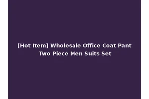 [Hot Item] Wholesale Office Coat Pant Two Piece Men Suits Set