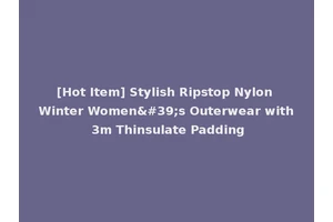 [Hot Item] Stylish Ripstop Nylon Winter Women's Outerwear with 3m Thinsulate Padding