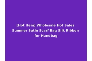 [Hot Item] Wholesale Hot Sales Summer Satin Scarf Bag Silk Ribbon for Handbag