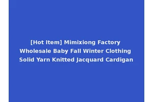 [Hot Item] Mimixiong Factory Wholesale Baby Fall Winter Clothing Solid Yarn Knitted Jacquard Cardigan
