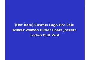 [Hot Item] Custom Logo Hot Sale Winter Woman Puffer Coats Jackets Ladies Puff Vest