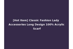 [Hot Item] Classic Fashion Lady Accessories Long Design 100% Acrylic Scarf