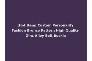 [Hot Item] Custom Personality Fashion Bronze Pattern High Quality Zinc Alloy Belt Buckle