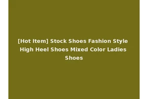 [Hot Item] Stock Shoes Fashion Style High Heel Shoes Mixed Color Ladies Shoes
