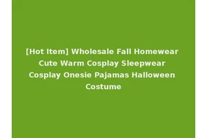 [Hot Item] Wholesale Fall Homewear Cute Warm Cosplay Sleepwear Cosplay Onesie Pajamas Halloween Costume