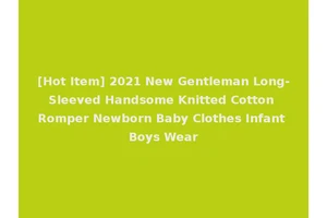 [Hot Item] 2021 New Gentleman Long-Sleeved Handsome Knitted Cotton Romper Newborn Baby Clothes Infant Boys Wear