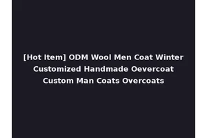 [Hot Item] ODM Wool Men Coat Winter Customized Handmade Oevercoat Custom Man Coats Overcoats