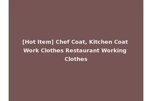 [Hot Item] Chef Coat, Kitchen Coat Work Clothes Restaurant Working Clothes