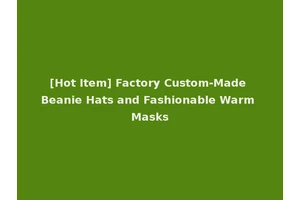 [Hot Item] Factory Custom-Made Beanie Hats and Fashionable Warm Masks