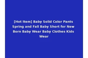 [Hot Item] Baby Solid Color Pants Spring and Fall Baby Short for New Born Baby Wear Baby Clothes Kids Wear