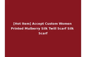 [Hot Item] Accept Custom Women Printed Mulberry Silk Twill Scarf Silk Scarf