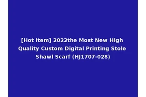 [Hot Item] 2022the Most New High Quality Custom Digital Printing Stole Shawl Scarf (HJ1707-028)
