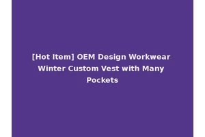 [Hot Item] OEM Design Workwear Winter Custom Vest with Many Pockets