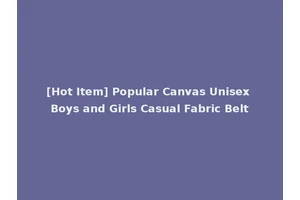 [Hot Item] Popular Canvas Unisex Boys and Girls Casual Fabric Belt