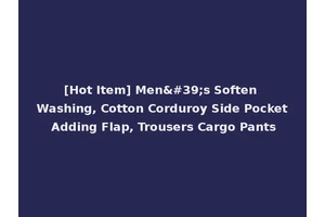 [Hot Item] Men's Soften Washing, Cotton Corduroy Side Pocket Adding Flap, Trousers Cargo Pants