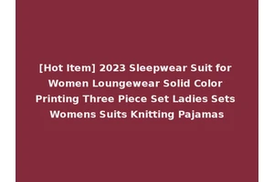 [Hot Item] 2023 Sleepwear Suit for Women Loungewear Solid Color Printing Three Piece Set Ladies Sets Womens Suits Knitting Pajamas