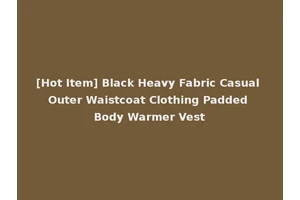 [Hot Item] Black Heavy Fabric Casual Outer Waistcoat Clothing Padded Body Warmer Vest