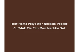 [Hot Item] Polyester Necktie Pocket Cuff-Ink Tie Clip Men Necktie Set