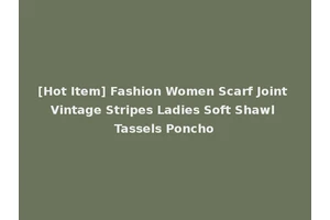 [Hot Item] Fashion Women Scarf Joint Vintage Stripes Ladies Soft Shawl Tassels Poncho