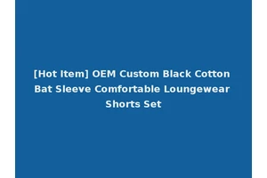 [Hot Item] OEM Custom Black Cotton Bat Sleeve Comfortable Loungewear Shorts Set
