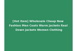 [Hot Item] Wholesale Cheap New Fashion Men Coats Warm Jackets Real Down Jackets Women Clothing