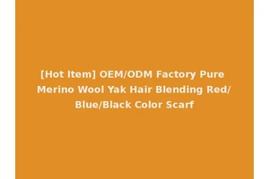 [Hot Item] OEM/ODM Factory Pure Merino Wool Yak Hair Blending Red/Blue/Black Color Scarf