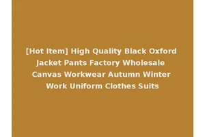 [Hot Item] High Quality Black Oxford Jacket Pants Factory Wholesale Canvas Workwear Autumn Winter Work Uniform Clothes Suits