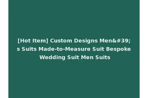 [Hot Item] Custom Designs Men's Suits Made-to-Measure Suit Bespoke Wedding Suit Men Suits