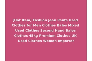 [Hot Item] Fashion Jean Pants Used Clothes for Men Clothes Bales Mixed Used Clothes Second Hand Bales Clothes 45kg Premium Clothes UK Used Clothes Women Importer