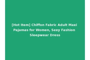 [Hot Item] Chiffon Fabric Adult Maxi Pajamas for Women, Sexy Fashion Sleepwear Dress