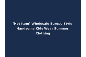 [Hot Item] Wholesale Europe Style Handsome Kids Wear Summer Clothing