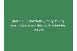 [Hot Item] Hot Selling Cozy Comfy Warm Oversized Hoodie Blanket for Adult