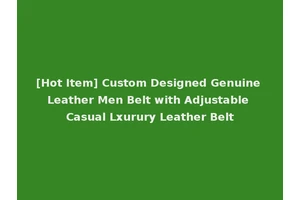 [Hot Item] Custom Designed Genuine Leather Men Belt with Adjustable Casual Lxurury Leather Belt