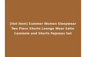 [Hot Item] Summer Women Sleepwear Two Piece Shorts Lounge Wear Satin Camisole and Shorts Pajamas Set