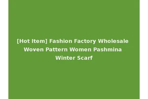 [Hot Item] Fashion Factory Wholesale Woven Pattern Women Pashmina Winter Scarf