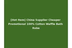 [Hot Item] China Supplier Cheaper Promotional 100% Cotton Waffle Bath Robe