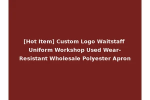 [Hot Item] Custom Logo Waitstaff Uniform Workshop Used Wear-Resistant Wholesale Polyester Apron