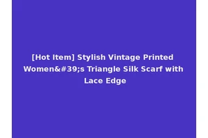 [Hot Item] Stylish Vintage Printed Women's Triangle Silk Scarf with Lace Edge