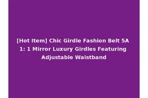 [Hot Item] Chic Girdle Fashion Belt 5A 1: 1 Mirror Luxury Girdles Featuring Adjustable Waistband