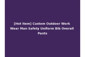 [Hot Item] Custom Outdoor Work Wear Man Safety Uniform Bib Overall Pants