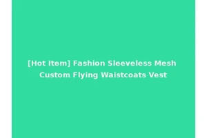[Hot Item] Fashion Sleeveless Mesh Custom Flying Waistcoats Vest