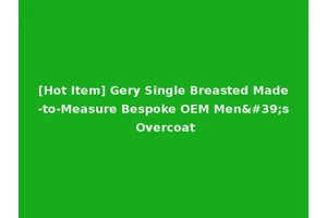 [Hot Item] Gery Single Breasted Made-to-Measure Bespoke OEM Men's Overcoat