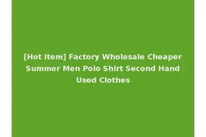 [Hot Item] Factory Wholesale Cheaper Summer Men Polo Shirt Second Hand Used Clothes